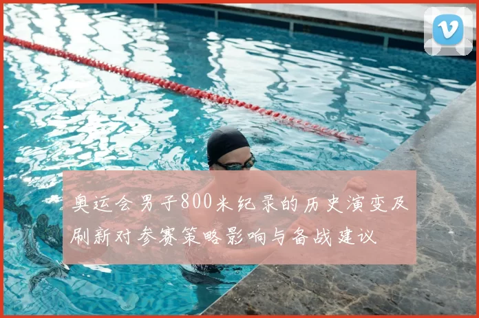 奥运会男子800米纪录的历史演变及刷新对参赛策略影响与备战建议