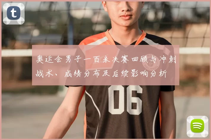 奥运会男子一百米决赛回顾与冲刺战术、成绩分布及后续影响分析