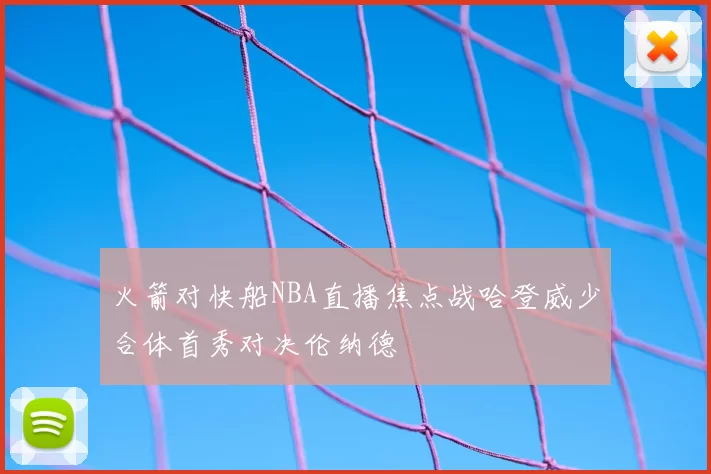 火箭对快船NBA直播焦点战哈登威少合体首秀对决伦纳德