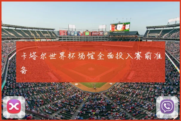 卡塔尔世界杯场馆全面投入赛前准备